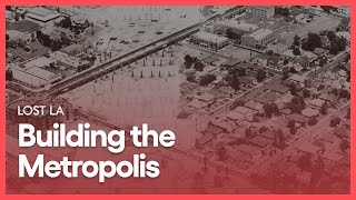 Building the Metropolis | Lost LA | Season 2, Episode 3 | KCET