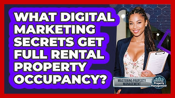 What Digital Marketing Secrets Get Full Rental Property Occupancy? - Mastering Property Management