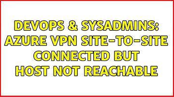 DevOps & SysAdmins: Azure VPN Site-to-site connected but host not reachable (3 Solutions!!)