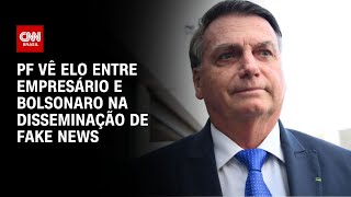 PF vê elo entre empresário e Bolsonaro na disseminação de fake news | LIVE CNN