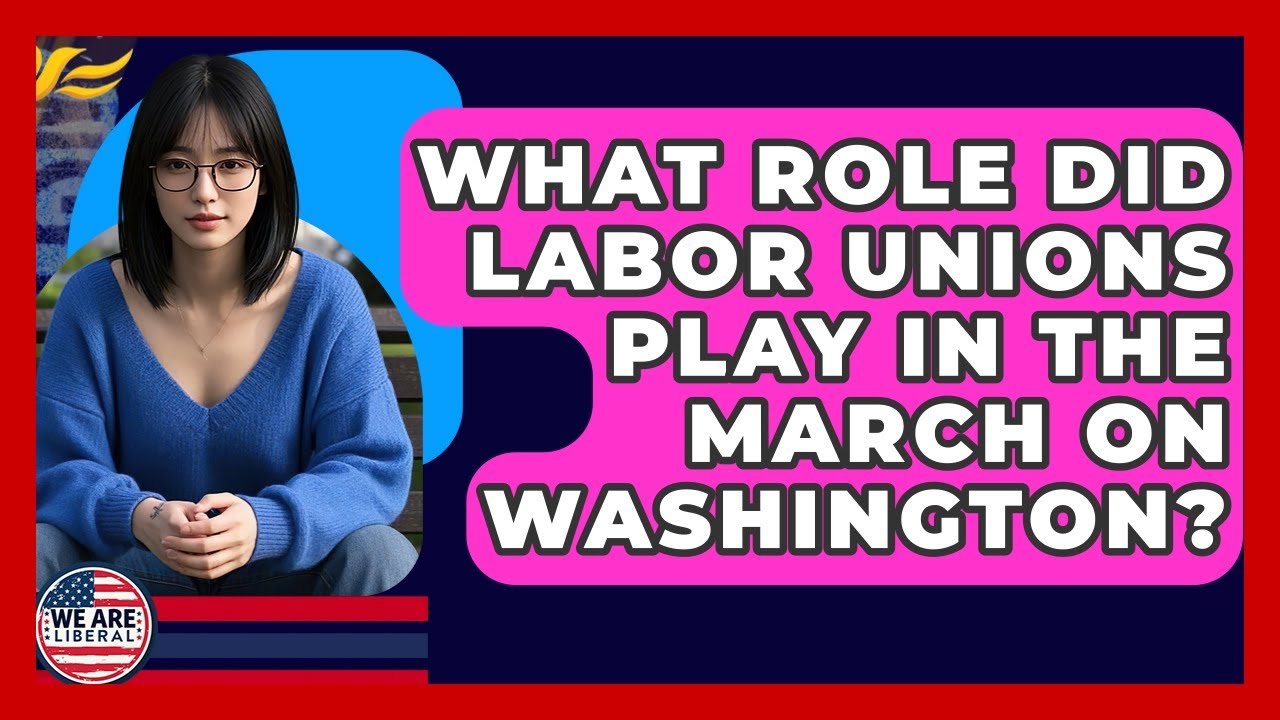 What Role Did Labor Unions Play In The March On Washington? - We Are Liberal