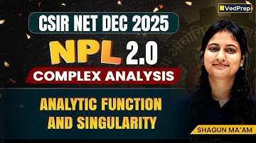 CSIR NET Dec 2025 Complex Analysis | Analytic Function & Singularity | NPL 2.0|Vedprep Maths Academy