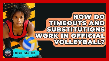 How Do Timeouts And Substitutions Work In Official Volleyball? - The Volleyball Hub