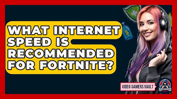 What Internet Speed Is Recommended For Fortnite? - Video Gamers Vault
