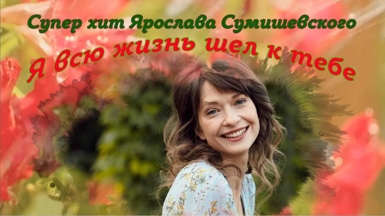 Супер хит Ярослава Сумишевского Я всю жизнь шел к тебе - YouTube