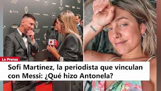 Sofi Martínez, la periodista que vinculan con Messi: ¿Qué hizo Antonela?