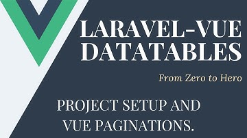 Project Setup and Paginations with Vue | Lets Build Some Datatables With Laravel and Vue.js