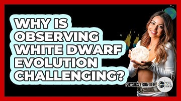 Why Is Observing White Dwarf Evolution Challenging? - Physics Frontier