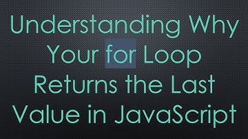 Understanding Why Your for Loop Returns the Last Value in JavaScript