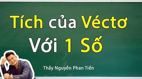 Tích Của Véc Tơ Với Một Số - Toán 10 | Thầy Nguyễn Phan Tiến