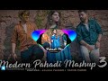 MODERN PAHADI MASHUP-3 || ASHISH CHAMOLI || TARUN PAWRI || PAHADI MASHUP SONG Mp3 Song