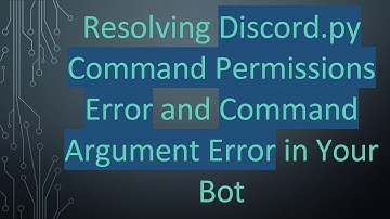 Resolving Discord.py Command Permissions Error and Command Argument Error in Your Bot