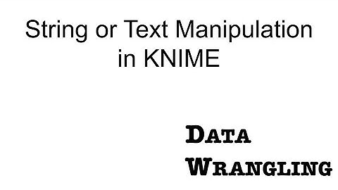 KNIME for Data Wrangling - String or Text Manipulation