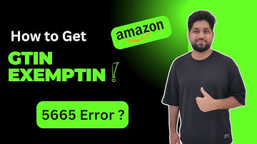 How To Get GTIN Exemption In Amazon To List Products and Resolve 5665 Error Problem