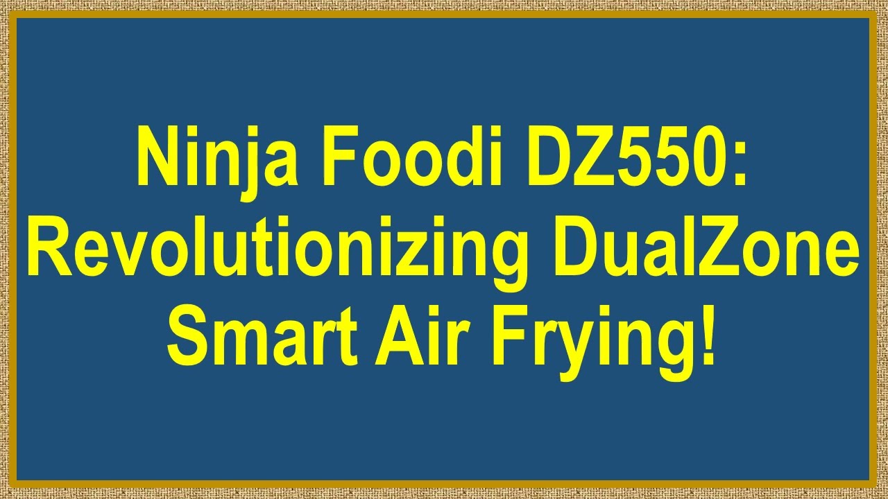 Ninja Foodi DZ550: Revolutionizing DualZone Smart Air Frying