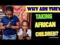 WHY ARE  THEY TAKING AFRICAN CHILDREN? WHO IS TO BLAME?