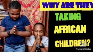 WHY ARE  THEY TAKING AFRICAN CHILDREN? WHO IS TO BLAME?