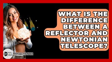 What Is The Difference Between A Reflector And Newtonian Telescope? - Physics Frontier