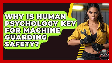 Why Is Human Psychology Key For Machine Guarding Safety? - ToolBench Pros