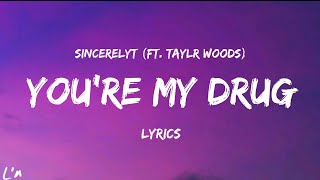 SincerelyT - You're My Drug (ft. Taylr Woods) (lyrics)