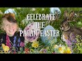A Pagan Easter || The witches way to celebrate this Sabbat
