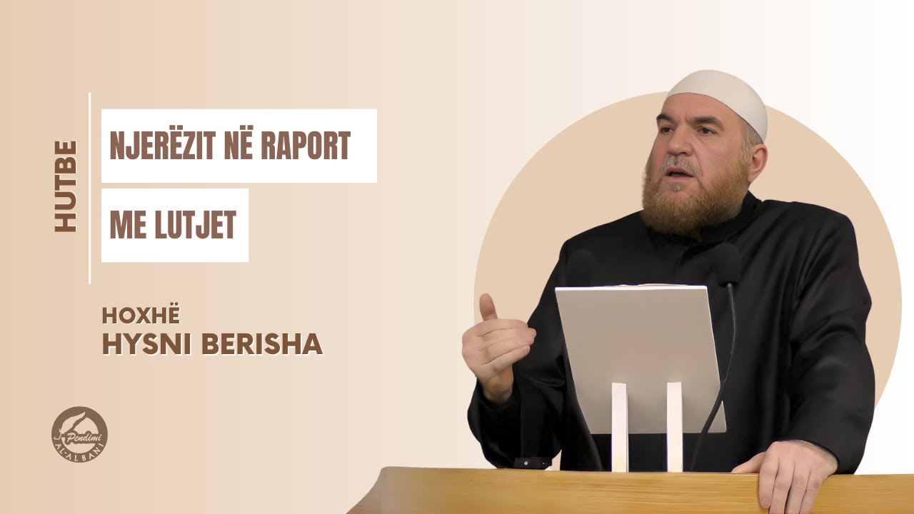NJERËZIT NË RAPORT ME LUTJET - Hoxhë Hysni Berisha | HUTBE