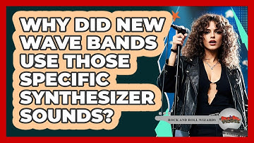 Why Did New Wave Bands Use Those Specific Synthesizer Sounds? - Rock and Roll Wizards