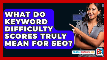 What Do Keyword Difficulty Scores Truly Mean For SEO? - SearchEnginesHub.com