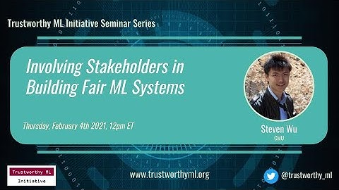 TrustML Seminar: Steven Wu on Involving Stakeholders in Building Fair ML Systems