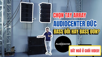 Chọn tay ARRAY AUDIOCENTER ĐỨC - BASS ĐÔI HAY BASS ĐƠN?