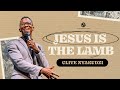 JESUS IS: THE LAMB | MR. CLIVE NYAKUDZI