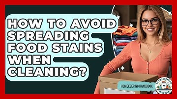 How To Avoid Spreading Food Stains When Cleaning? - Homekeeping Handbook