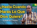 ¿Hasta Cuando Harás Lo Que Dios Quiere? - Predicador Eduardo Flores