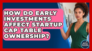 How Do Early Investments Affect Startup Cap Table Ownership? - The Startup Growth Hub