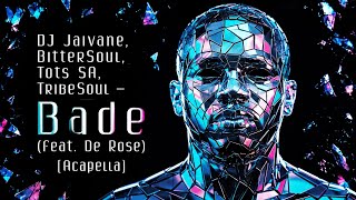 DJ Jaivane, BitterSoul, Tots SA, TribeSoul – Bade (feat. De Rose)[Acapella]