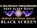 All 9 Solfeggio Frequencies ☯ Spiritual &amp; Physical Healing ☯ BLACK SCREEN DEEP SLEEP MUSIC
