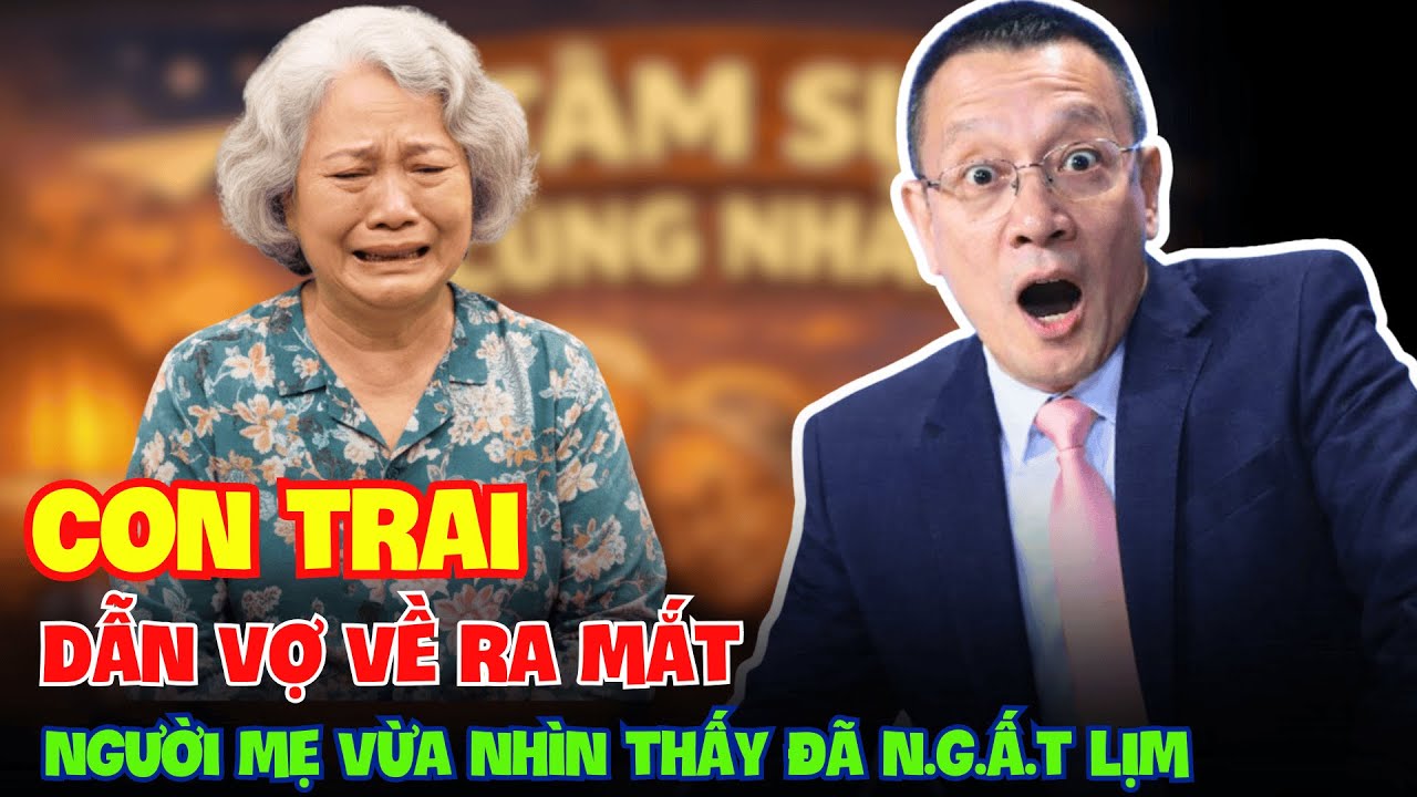CÙNG SÂM TÂM SỰ - Con Trai Cưng Dẫn Vợ Về Ra Mắt, Người Mẹ Vừa Nhìn Thấy Đã Ngất Lịm!