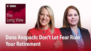 Dana Anspach: Don’t Let Fear Ruin Your Retirement