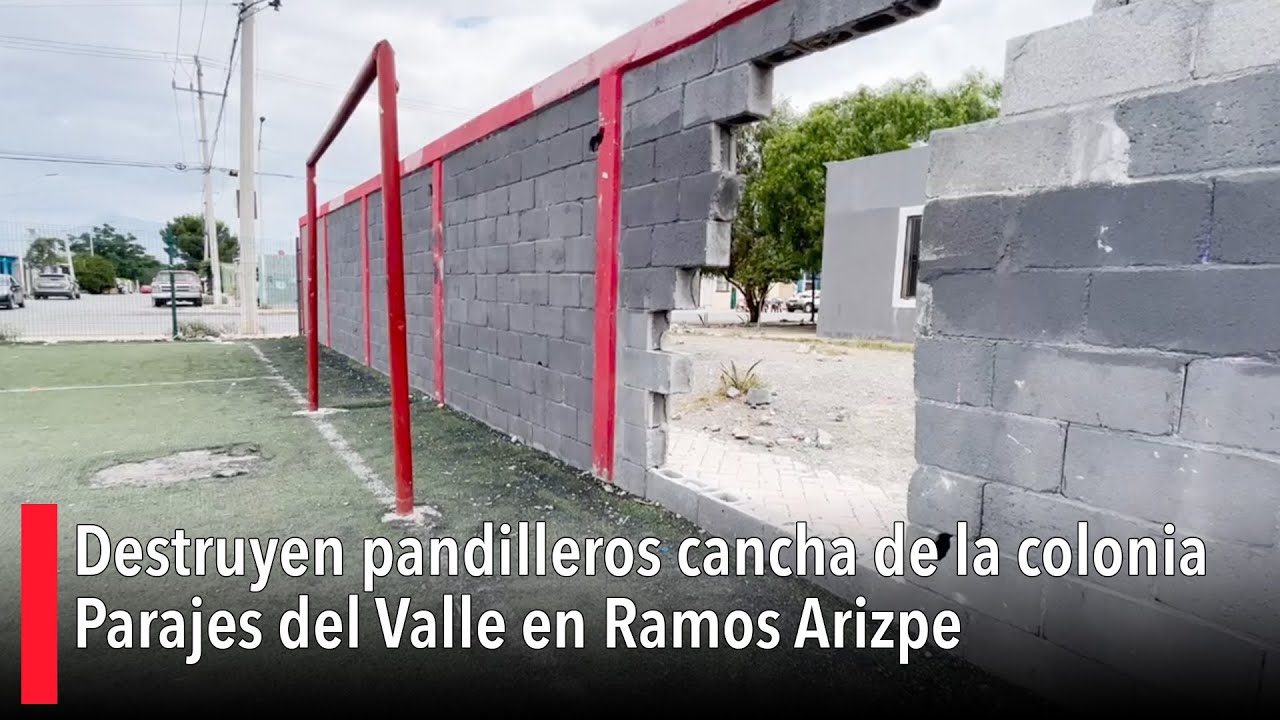Destruyen pandilleros cancha de la colonia Parajes del Valle en Ramos Arizpe