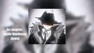 ★..rot daughter- sophie woodhouse || slowed by me!!..★