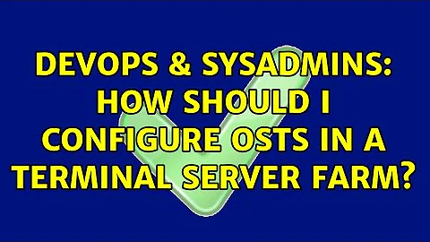 DevOps & SysAdmins: How should I configure OSTs in a Terminal Server Farm? (4 Solutions!!)