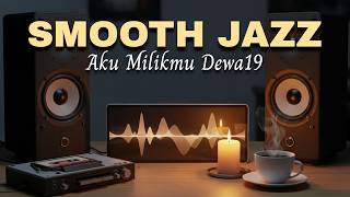 Aku Milikmu – Dewa 19 Versi Smooth Jazz Paling Syahdu \u0026 Bikin Hati Meleleh