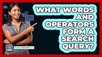What Words And Operators Form A Search Query? - SearchEnginesHub.com