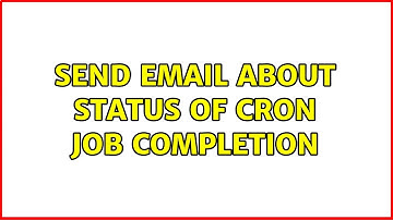 Send email about status of cron job completion (2 Solutions!!)