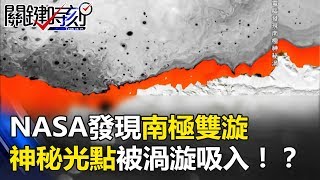NASA超級電腦發現南極「魔鬼雙漩」！神秘光點被渦漩吸入！？ 關鍵時刻20170810-4 黃創夏 傅鶴齡 朱學恒