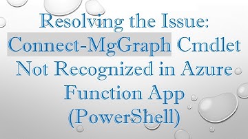 Resolving the Issue: Connect-MgGraph Cmdlet Not Recognized in Azure Function App (PowerShell)