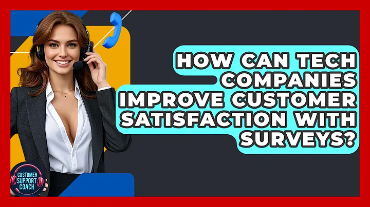 How Can Tech Companies Improve Customer Satisfaction With Surveys? - Customer Support Coach