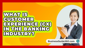 What Is Customer Experience (CX) In The Banking Industry? - BusinessGuide360.com