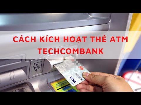 CÁCH KÍCH HOẠT THẺ ATM TECHCOMBANK Khám phá ngay cách sử dụng thẻ ATM Techcombank lần đầu | Foci