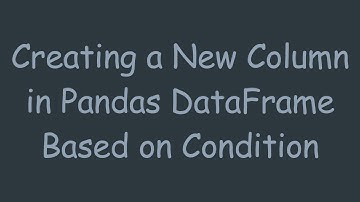 Creating a New Column in Pandas DataFrame Based on Condition